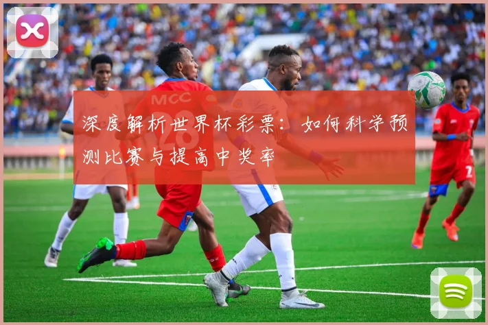 深度解析世界杯彩票:如何科学预测比赛与提高中奖率