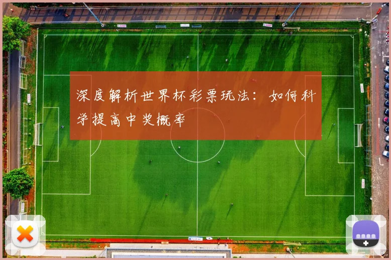 深度解析世界杯彩票玩法：如何科学提高中奖概率