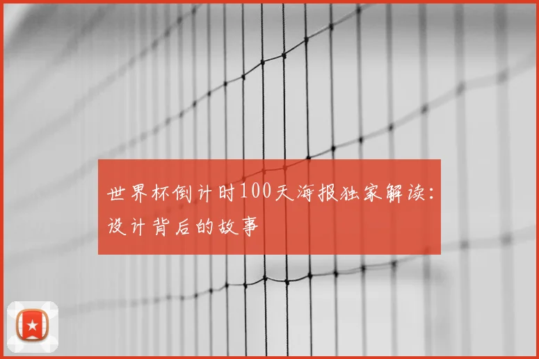 世界杯倒计时100天海报独家解读:设计背后的故事